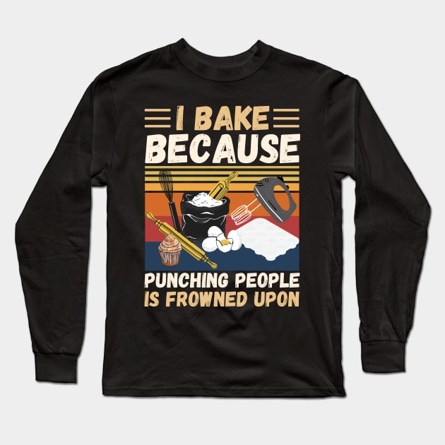 I Bake Because Punching People Is Frowned Upon, Funny Baking Long Sleeve T-Shirt by JustBeSatisfied